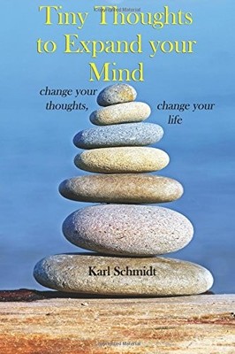 TINY THOUGHTS TO EXPAND YOUR MIND: CHANGE YOUR THOUGHTS, By Karl Schmidt **NEW**