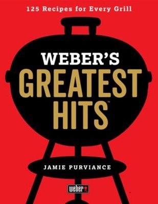 Weber's Greatest Hits : 125 Classic Recipes for Every Grill Jamie
