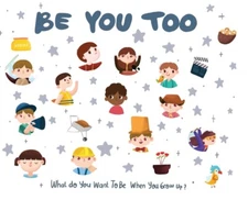 Be You Too: What Do You Want To Be When You Grow Up?