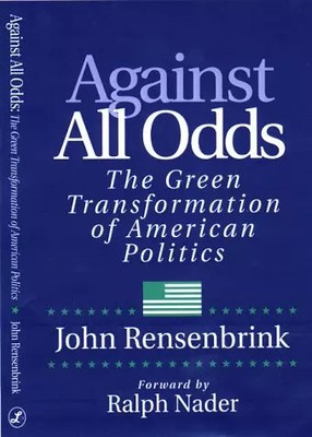 Against All Odds; The Green Transformation of American Politics, John Rensenbrin