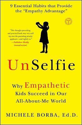 UnSelfie : Why Empathetic Kids Succeed in Our All-About-Me World by Michele...