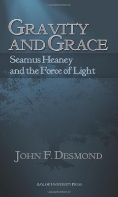 GRAVITY AND GRACE: SEAMUS HEANEY AND THE FORCE OF LIGHT By John F. Desmond *VG+*