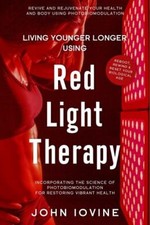 Living Younger Longer Using Red Light Therapy 9781623850173 by Iovine, John