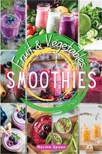 Fruit and Vegetables Smoothies: Spur your body through healthy, fresh fruit and
