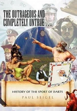 The Outrageous and Completely Untrue History of the Sport of Darts by Paul Seige