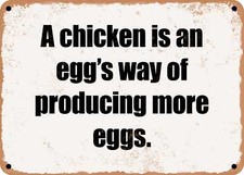 METAL SIGN - A chicken is an egg's way of producing more eggs.