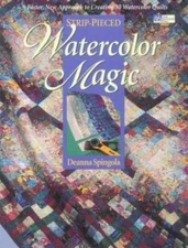 Strip-Pieced Watercolor Magic: A Faster, New Approach to Creating 30...