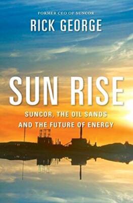 Sun Rise: Suncor, The Oil Sands And The Future Of Energy - Hardcover - VERY GOOD