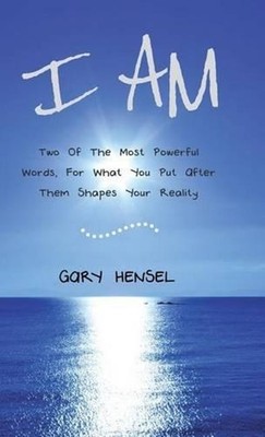 I Am: Two Of The Most Powerful Words, For What You Put After Them Shapes Your Re