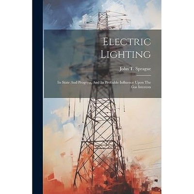 Elektrische Beleuchtung: Zustand und Fortschritt und Profi - NEU John T. Sprague 2