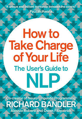 How to Take Charge of Your Life: The User's Guide to NLP By Richard Bandler, Ow - Image 2