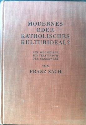 Modernes oder Katholisches Kulturideal? Ein Wegweiser zum Verständnis der Gegenw