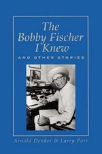 The Bobby Fischer I Knew and Other Stories by Denker, Arnold; Parr, Larry