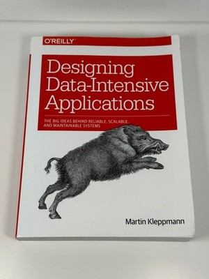 Designing Data-Intensive Applications : The Big Ideas Martin Kleppmann O'Reilly