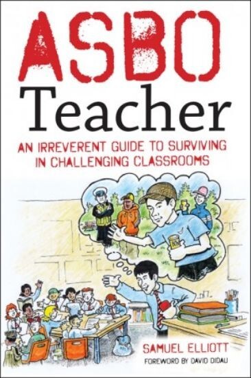 ASBO Teacher: An irreverent guide to surviving in challenging classrooms by...