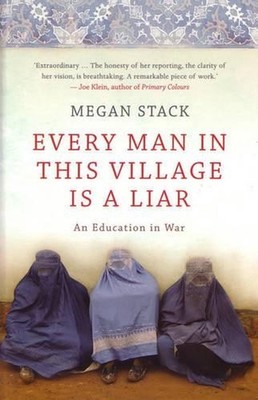 Every Man in this Village is a Liar: an education in war by Megan Stack (English