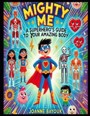Mighty Me A Superhero's Guide to Your Amazing Body by Joanne Bayouk Paperback Bo