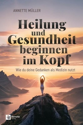 Heilung und Gesundheit beginnen im Kopf | Annette Müller | deutsch