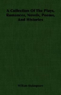 A Collection Of The Plays, Romances, Novels, Poems, And Histories