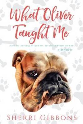 What Oliver Taught Me: (how my bulldog helped me become a b - VERY GOOD
