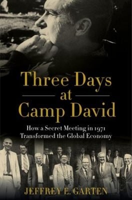 Three Days at Camp David : How a Secret Meeting in 1971 Transform