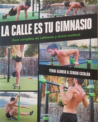 Yerai Alonso y Sergio Catalán-La calle es tu gimnasio.Guía completa calistenia.
