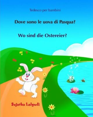 Tedesco Per Bambini: Dove Sono Le Uova Di Pasqua: Testo Parallelo, Libro Il...