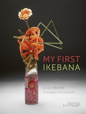 My First Ikebana: Ikebana for the Young and Young at Heart by Louise Worner