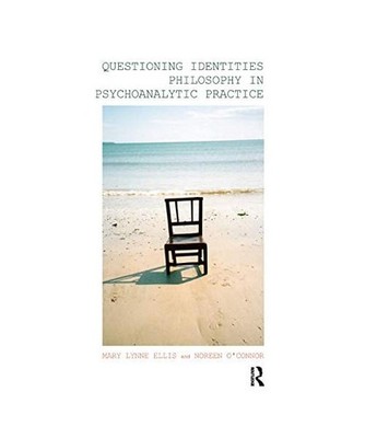 Questioning Identities: Philosophy in Psychoanalytic Practice: Philosophy in Psy