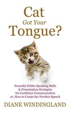 Cat Got Your Tongue?: Powerful Public Speaking Skills & Presentation Strategi...