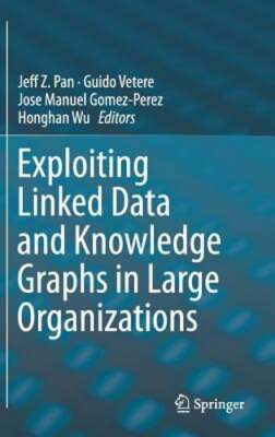 Exploiting Linked Data and Knowledge Graphs in Large Organisations by Jeff Z Pan