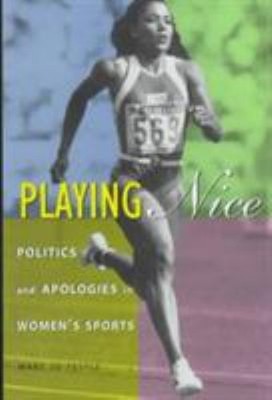 Playing Nice : Politics and Apologies in Women's Sports Mary Jo.
