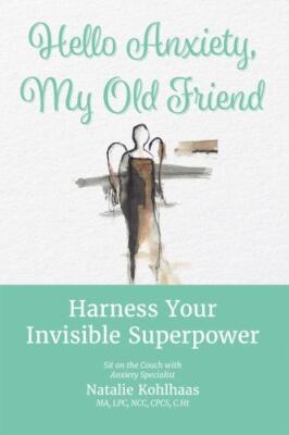 Hello Anxiety, My Old Friend: Harness Your Invisible Superpower, Kohlhaas, Natal