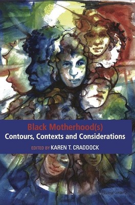 Black Motherhood(s) Contours, Contexts and Considerations by Karen T. Craddock (