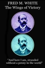 Fred M  White - The Wings Of Victory: And Here I Am, Stranded, Without A Pe...