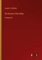 The Scouts Of The Valley Joseph A. Altsheler