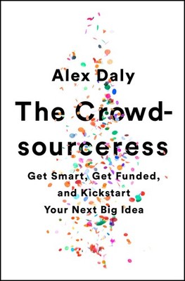 The Crowdsourceress: Get Smart, Get Funded, and Kickstart Your Next Big Idea, Da