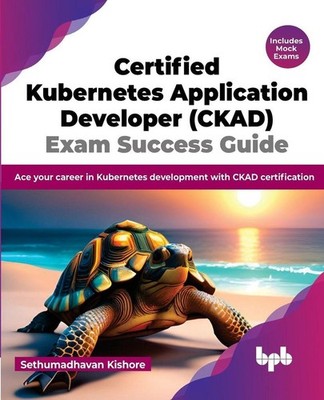 Certified Kubernetes Application Developer (CKAD) Exam Success Guide | englisch