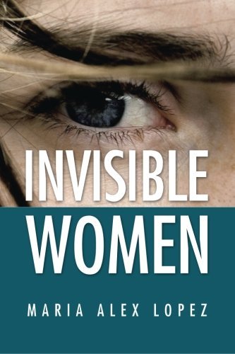 Invisible Women Maria Alex Lopez paperback 2013 Palibrio NEW CONDITION