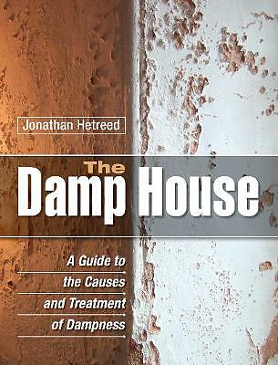 The Damp House: A Guide to the Causes and Treatment of Dampness by Jonathan...