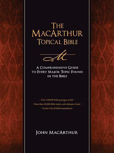 The MacArthur Topical Bible: A Comprehensive Guide to Every Major Topic Found in