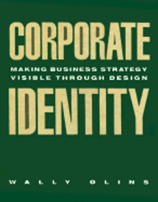 Corporate Identity: Making Business Strategy Visible Through Design by Olins