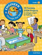 Engineer Through the Year : 20 Turnkey STEM Projects to Intrigue,