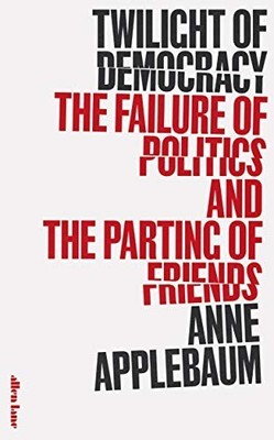 Twilight of Democracy: The Failure of Politics and the Par... by Applebaum, Anne