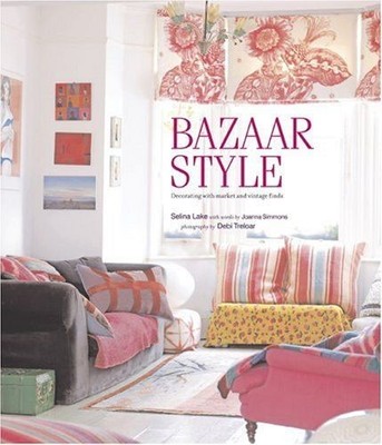 Bazaar Style: Decorating With Market and Vintage Finds Lake, Selina, Joanna Simm