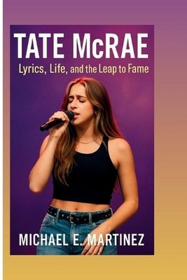 TATE McRAE: Lyrics, Life, and the Leap to Fame by Michael E. Martinez Paperback 
