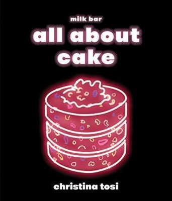 All About Cake: A Milk Bar Cookbook by Christina Tosi (0451499522) Hardcover