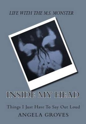 Inside My Head- My Life with Multiple Sclerosis: Things I Just Have to Say Out