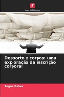 Tegan Baker | Desporto E Corpos: Uma ExploraçãO Da InscriçãO Corporal | Buch