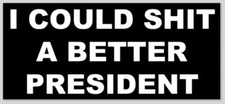 ANTI TRUMP "I COULD SH!T A BETTER PRESIDENT" bumper sticker decal democrat